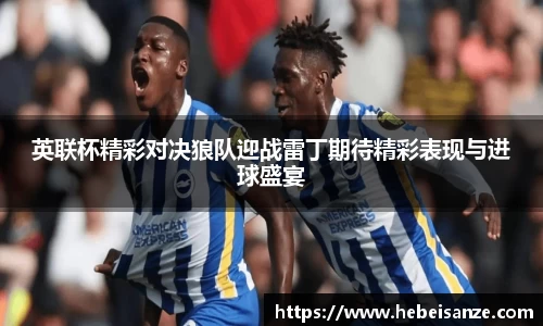 英联杯精彩对决狼队迎战雷丁期待精彩表现与进球盛宴
